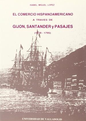 COMERCIO HISPANOAMERICANO A TRAVÉS DE GIJÓN, SANTANDER Y PASAJES (1778-1795), EL | 9788477622703 | MIGUEL LOPEZ, ISABEL