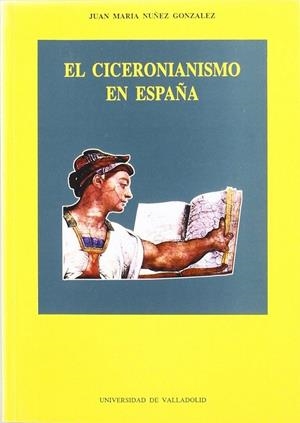 CICERONIANISMO EN ESPAÑA, EL | 9788477623557 | NUÑEZ GONZALEZ, JUAN MARIA