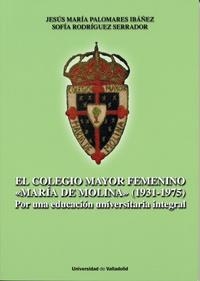 COLEGIO MAYOR FEMENINO "MARIA DE MOLINA", EL. (1931-1975). POR UNA EDUCACIÓN UNIVERSITARIA INTEGRAL | 9788484487623 | PALOMARES IBAÑEZ, JESUS MARIA
