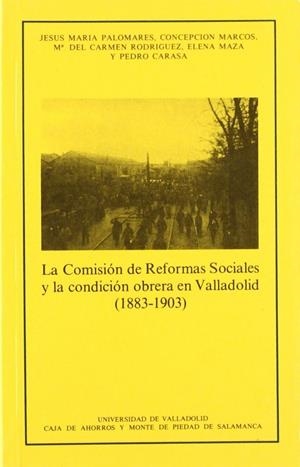 COMISIÓN DE REFORMAS SOCIALES Y LA CONDICIÓN OBRERA EN VALLADOLID (1883-1903), LA | 9788486192525 | PALOMARES IBAÑEZ, JESUS MARIA / MARCOS DEL OLMO, MARIA CONCEPCION / RODRIGUEZ GONZALEZ, CARMEN / MAZ