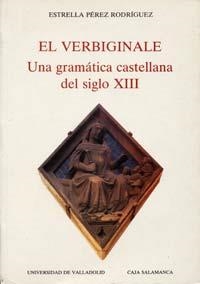 VERBIGINALE, EL. UNA GRAMÁTICA CASTELLANA DEL SIGLO XIII. (ESTUDIO Y EDICIÓN CRÍTICA) | 9788477620952 | PEREZ RODRIGUEZ, ESTRELLA CARMEN