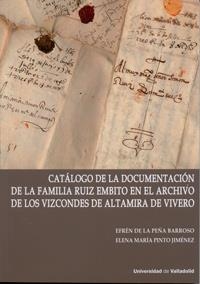 CATÁLOGO DE LA DOCUMENTACIÓN DE LA FAMILIA RUIZ EMBITO EN EL ARCHIVO DE LOS VIZCONDES DE ALTAMIRA DE VIVERO (CONTIENE CD) | 9788484488361 | PINTO JIMÉNEZ, ELENA MARIA / PEÑA BARROSO, EFRÉN DE LA