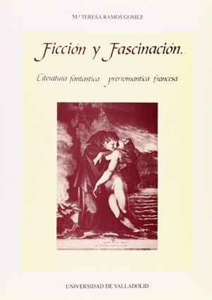 FICCIÓN Y FASCINACIÓN. LITERATURA FANTÁSTICA PRERROMÁNTICA FRANCESA | 9788477620099 | RAMOS GOMEZ, M.TERESA
