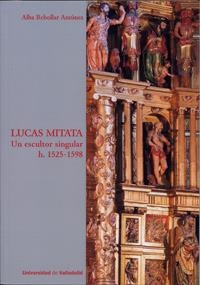 LUCAS MITATA. UN ESCULTOR SINGULAR H. 1525-1598 | 9788484488736 | REBOLLAR ANTÚNEZ, ALBA