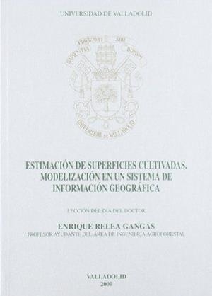 ESTIMACION DE SUPERFICIES CULTIVADAS. MODELIZACION EN UN SISTEMA DE INFORMACION GEOGRAFICA. LECCIÓN DÍA DOCTOR 2000/2001 | 9788484480778 | RELEA GANGAS, ENRIQUE