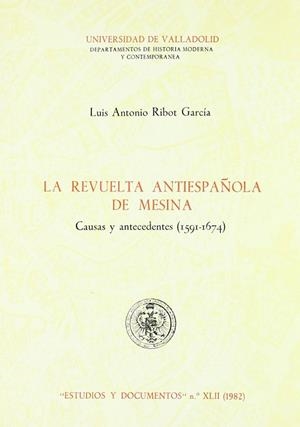 REVUELTA ANTIESPAÑOLA DE MESINA. CAUSAS Y ANTECEDENTES (1591-1674), LA | 9788460028932 | RIBOT GARCIA, LUIS ANTONIO