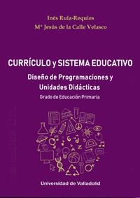 CURRÍCULO Y SISTEMA EDUCATIVO. DISEÑO DE PROGRAMACIONES Y UNIDADES DIDÁCTICAS. GRADO DE EDUCACIÓN PRIMARIA | 9788413200484 | RUIZ REQUIES, INES / CALLE VELASCO, Mª JESÚS DE LA