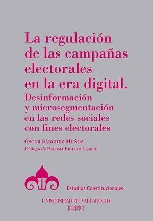 REGULACIÓN DE LAS CAMPAÑAS ELECTORALES EN LA ERA DIGITAL. DESINFORMACIÓN Y MICROSEGMENTACIÓN EN LAS REDES SOCIALES CON FINES ELECTORALES | 9788413200934 | SANCHEZ MUÑOZ, OSCAR