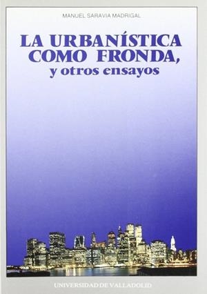 URBANÍSTICA COMO FRONDA Y OTROS ENSAYOS, LA | 9788477621607 | SARAVIA MADRIGAL, MANUEL VICTOR