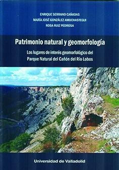 PATRIMONIO NATURAL Y GEOMORFOLOGÍA. LOS LUGARES DE INTERÉS GEOMORFOLÓGICO DEL PARQUE NATURAL DEL CAÑÓN DEL RÍO LOBOS | 9788413201061 | SERRANO CAÑADAS, ENRIQUE / GONZALEZ AMUCHASTEGUI, MARIA JOSE / RUIZ PEDROSA, ROSA