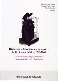 DISCURSOS Y DEVOCIONES RELIGIOSAS EN LA PENÍNSULA IBÉRICA, 1780-1860 | 9788484487685 | SERRANO GARCIA, RAFAEL / PRADO MOURA, ANGEL DE / LARRIBA, ELISABEL