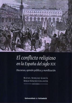 CONFLICTO RELIGIOSO EN LA ESPAÑA DEL SIGLO XIX, EL. DISCURSOS, OPINIÓN PÚBLICA Y MOVILIZACIÓN | 9788413201429 | SANCHEZ COLLANTES, SERGIO