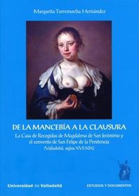 DE LA MANCEBÍA A LA CLAUSURA. LA CASA DE RECOGIDAS DE MAGDALENA DE SAN JERÓNIMO Y EL CONVENTO DE SAN FELIPE DE LA PENITENCIA (VALLADOLID, SIGLOS XVI-X | 9788484487760 | TORREMOCHA HERNANDEZ, MARGARITA
