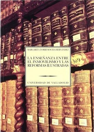 ENSEÑANZA ENTRE EL INMOVILISMO Y LAS REFORMAS ILUSTRADAS, LA | 9788477623533 | TORREMOCHA HERNANDEZ, MARGARITA