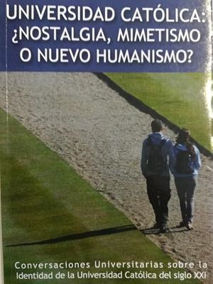 UNIVERSIDAD CATÓLICA: ¿NOSTALGIA, MIMETISMO O NUEVO HUMANISMO? | 9788489552494 | SÁNCHEZ SOLER, FLORENCIO