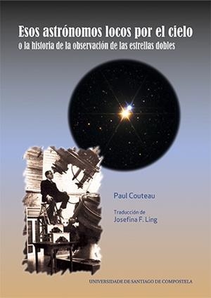 OP/356-ESOS ASTRÓNOMOS LOCOS POR EL CIELO O LA HISTORIA DE LA OBSERVACIÓN DE LAS ESTRELLAS DOBLES | 9788415876724 | COUTEAU, PAUL