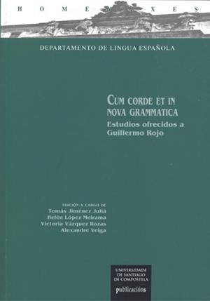HOM/58-CUM CORDE ET IN NOVA GRAMMATICA.ESTUDIOS OFRECIDOS A GUILLERMO ROJO | 9788498879148 | JIMÉNEZ JULIÁ, TOMÁS / LÓPEZ MEIRAMA, BELÉN / VÁZQUEZ ROZAS, VICTORIA / VEIGA RODRÍGUEZ, ALEXANDRE