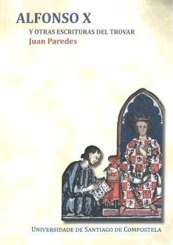 ALFONSO X Y OTRAS ESCRITURAS DEL TROVAR | 9788417595197 | PAREDES NÚÑEZ, JUAN