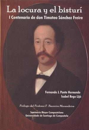 OT/58-LA LOCURA Y EL BISTURÍ. I CENTENARIO DE DON TIMOTEO SÁNCHEZ FREIRE | 9788494040108 | PONTE HERNANDO, FERNANDO J. / REGO LIJÓ, ISABEL