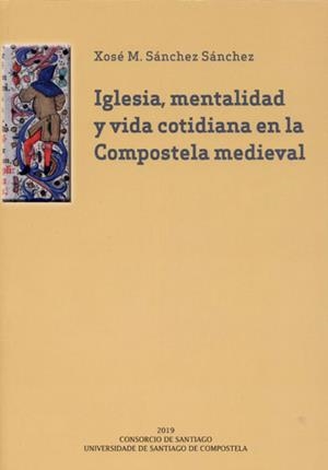 IGLESIA, MENTALIDAD Y VIDA COTIDIANA EN LA COMPOSTELA MEDIEVAL | 9788417595388 | SÁNCHEZ SÁNCHEZ, XOSÉ MANUEL