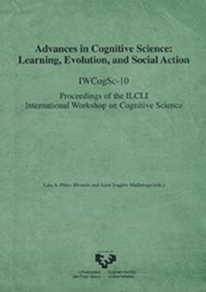 ADVANCES IN COGNITIVE SCIENCE. LEARNING, EVOLUTION AND SOCIAL ACTION. IWCOGSC-10. PROCEEDINGS OF THE ILCLI INTERNATIONAL WORKSHOP ON COGNITIVE SCIENCE | 9788498603378