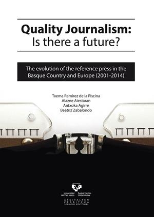QUALITY JOURNALISM: IS THERE A FUTURE? THE EVOLUTION OF THE REFERENCE PRESS IN THE BASQUE COUNTRY AND EUROPE (2001-2014) | 9788490822166 | RAMÍREZ DE LA PISCINA MARTÍNEZ, TXEMA / AIESTARAN YARZA, ALAZNE / AGIRRE MAIORA, ANTXOKA / ZABALONDO
