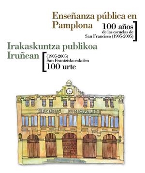 ENSEÑANZA PÚBLICA EN PAMPLONA. 100 AÑOS DE LAS ESCUELAS DE SAN FRANCISCO (1905-2005) IRAKASKUNTZA PUBLIKOA IRUÑEAN. (1905-2005) SAN FRANTZISKO ESKOLEN | 9788497691321 | LAKASTA ZABALZA, EDUARDO