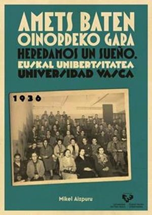 AMETS BATEN OINORDEKO GARA - HEREDAMOS UN SUEÑO. EUSKAL UNIBERTSITATEA - UNIVERSIDAD VASCA. 1936 | 9788498607529 | AIZPURU MURUA, MIKEL