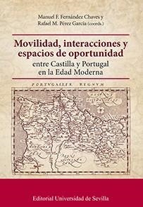 MOVILIDAD, INTERACCIONES Y ESPACIOS DE OPORTUNIDAD ENTRE CASTILLA Y PORTUGAL EN LA EDAD MODERNA | 9788447221653 | FERNÁNDEZ CHAVES, MANUEL F. / PÉREZ GARCÍA, RAFAEL M. / GONZÁLEZ ESPINOSA, IGNACIO / ANDÚJAR RODRÍGU