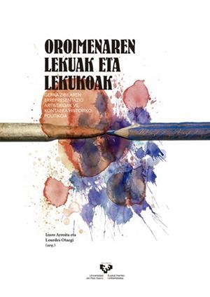 OROIMENAREN LEKUAK ETA LEKUOAK. GERRA ZIBILAREN ERREPRESENTAZIO ARTISTIKOAK VS. KONTAERA HISTORIKO-POLITIKOA | 9788490822906