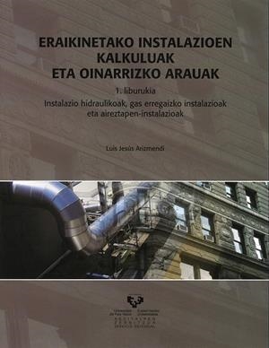 ERAIKINETAKO INSTALAZIOEN KALKULUAK ETA OINARRIZKO ARAUAK. I. LIBURUKIA. INSTALAZIO HIDRAULIKOAK, GAS ERREGAIZKO INSTALAZIOAK ETA AIREZTAPEN-INSTALAZI | 9788498601664 | ARIZMENDI BARNES, LUIS JESÚS