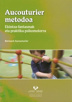 AUCOUTURIER METODOA. EKINTZA-FANTASMAK ETA PRAKTIKA PSIKOMOTORRA | 9788498605570 | AUCOUTURIER, BERNARD