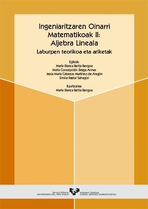 INGENIARITZAREN OINARRI MATEMATIKOAK II: ALJEBRA LINEALA. LABURPEN TEORIKOAK ETA ARIKETAK | 9788483734803 | BEITIA BENGOA, Mª BLANCA / BESGA ARMAS, Mª CONCEPCIÓN / CABEZAS MARTÍNEZ DE ARAGÓN, JESÚS Mª / PASTO