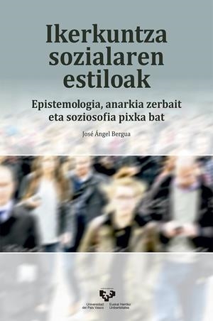 IKERKUNTZA SOZIALAREN ESTILOAK. EPISTEMOLOGIA, ANARKIA ZERBAIT ETA SOZIOSOFIA PIXKA BAT | 9788490829172 | BERGUA AMORES, JOSÉ ÁNGEL