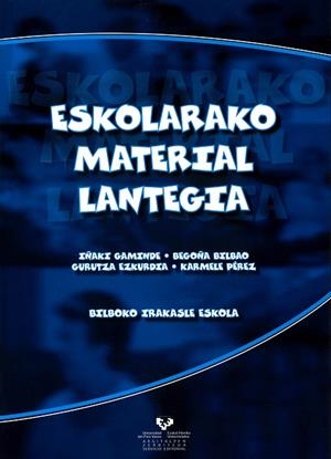 ESKOLARAKO MATERIAL LANTEGIA. BILBOKO IRAKASLE ESKOLA | 9788498601039 | GAMINDE TERRAZA, IÑAKI / BILBAO BILBAO, BEGOÑA / EZKURDIA ARTEAGA, GURUTZE / PÉREZ URRAZA, KARMELE