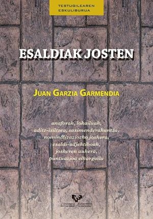 ESALDIAK JOSTEN. ANAFORAK, LOKAILUAK, ADITZ-ISILTZEA, SASIMENDERAKUNTZA, NOMINALIZAZIOZKO JOSKERA, ESALDI-ADJEKTIBOAK, JOSKEREN AUKERA, PUNTUAZIO ELKA | 9788490827314 | GARZIA GARMENDIA, JUAN