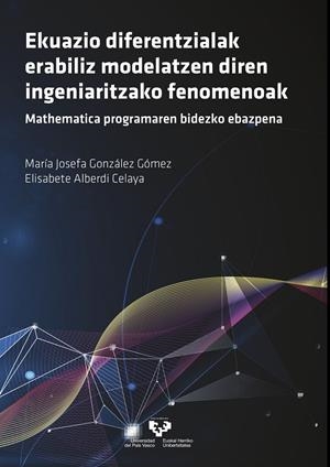 EKUAZIO DIFERENTZIALAK ERABILIZ MODELATZEN DIREN INGENIARITZAKO FENOMENOAK. MATHEMATICA PROGRAMAREN BIDEZKO EBAZPENA | 9788413190679 | GONZÁLEZ GÓMEZ, MARÍA JOSEFA / ALBERDI CELAYA, ELISABETE