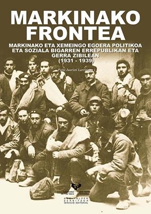 MARKINAKO FRONTEA. MARKINAKO ETA XEMEINGO EGOERA POLITIKOA ETA SOZIALA BIGARREN ERREPUBLIKAN ETA GERRA ZIBILEAN (1931-1939) | 9788498605839 | JUARISTI LARRINAGA, PATXI