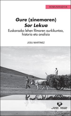GURE (ZINEMAREN) SOR LEKUA. EUSKARAZKO LEHEN FILMAREN AURKIKUNTZA, HISTORIA ETA ANALISIA | 9788490821534 | MARTÍNEZ MARTÍNEZ, JOSU