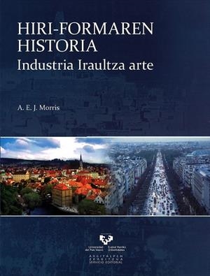 HIRI-FORMAREN HISTORIA. INDUSTRIA IRAULTZA ARTE | 9788498604573 | MORRIS, ANTHONY EDWIN JAMES