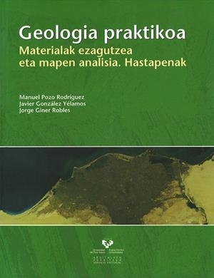 GEOLOGIA PRAKTIKOA. MATERIALAK EZAGUTZEA ETA MAPEN ANALISIA. HASTAPENAK | 9788498601602 | POZO RODRÍGUEZ, MANUEL / GONZÁLEZ YÉLAMOS, JAVIER / GINER ROBLES, JORGE