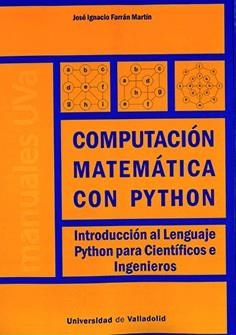 COMPUTACIÓN MATEMÁTICA CON PYTHON. INTRODUCCIÓN AL LENGUAJE PYTHON PARA CIENTÍFICOS E INGENIEROS | 9788413200842 | FARRAN MARTIN, JOSE IGNACIO