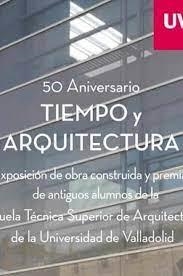TIEMPO Y ARQUITECTURA. 50 ANIVERSARIO E.T.S DE ARQUITECTURA DE LA UNIVERSIDAD DE VALLADOLID | 9788413200125 | MUVA - MUSEO DE LA UNIVERSIDAD DE VALLADOLID