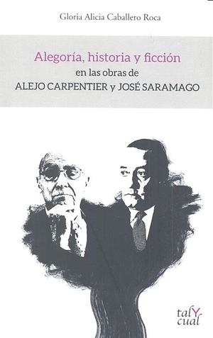 ALEGORÍA, HISTORIA Y FICCIÓN EN LAS OBRAS DE ALEJO CARPENTIER Y JOSÉ SARAMAGO | 9788480537940 | CABALLERO ROCA, GLORIA ALICIA