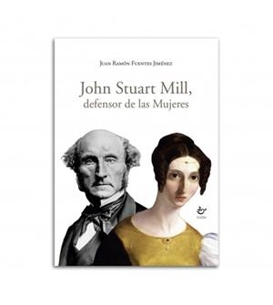 JOHN STUART MILL, DEFENSOR DE LAS MUJERES | 9788418286230 | FUENTES JIMÉNEZ, JUAN RAMÓN