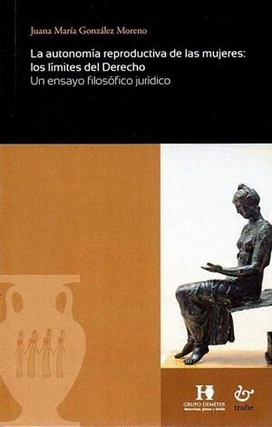 AUTONOMÍA REPRODUCTIVA DE LAS MUJERES, LA : LOS LÍMITES DEL DERECHO | 9788480539128 | GONZÁLEZ MORENO, JUANA MARÍA