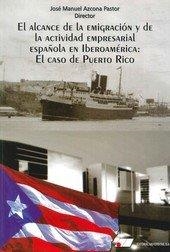 ALCANCE DE LA EMIGRACIÓN Y DE LA ACTIVIDAD EMPRESARIAL ESPAÑOLA EN IBEROAMÉRICA, EL : EL CASO DE PUERTO RICO | 9788479913748 | AZCONA PASTOR, JOS‚ MANUEL