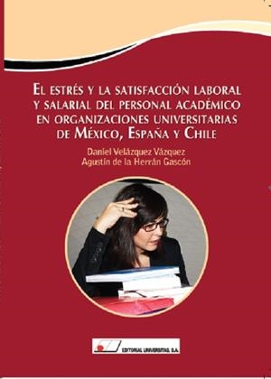 ESTRÉS Y LA SATISFACCIÓN LABORAL Y SALARIAL DEL PERSONAL ACADÉMICO EN ORGANIZACIONES UNIVERSITARIAS DE MÉXICO, ESPAÑA Y CHILE, EL | 9788479913410 | VELÁZQUEZ VÁZQUEZ, DANIEL / HERRÁN GASCÓN, AGUSTÍN DE LA