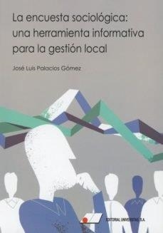 ENCUESTA SOCIOLÓGICA, LA : UNA HERRAMIENTA INFORMATIVA PARA LA GESTIÓN LOCAL | 9788479915117 | PALACIOS GÓMEZ, JOSÉ LUIS