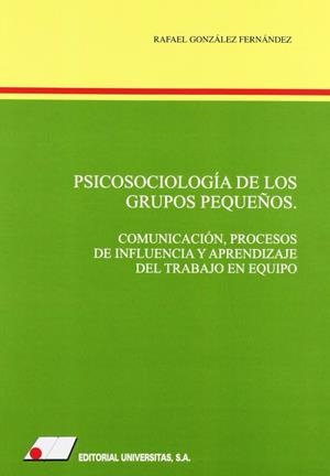 PSICOSOCIOLOGÍA DE LOS GRUPOS PEQUEÑOS : COMUNICACIÓN, PROCESOS DE INFLUENCIA Y APRENDIZAJE DEL TRABAJO EN EQUIPO | 9788479911782 | GONZÁLEZ FERNÁNDEZ, RAFAEL